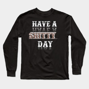 have a shitty day funny Long Sleeve T-Shirt